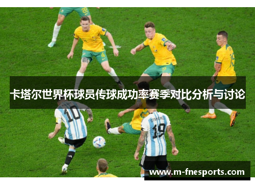 卡塔尔世界杯球员传球成功率赛季对比分析与讨论