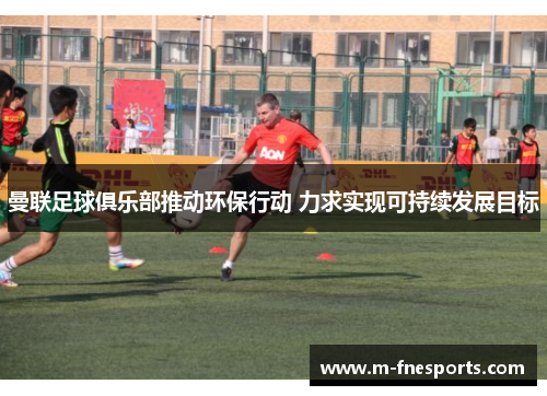 曼联足球俱乐部推动环保行动 力求实现可持续发展目标