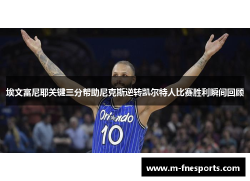 埃文富尼耶关键三分帮助尼克斯逆转凯尔特人比赛胜利瞬间回顾