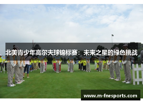 北美青少年高尔夫球锦标赛：未来之星的绿色挑战