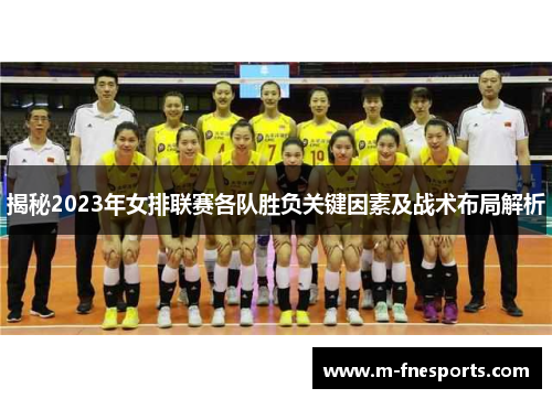 揭秘2023年女排联赛各队胜负关键因素及战术布局解析