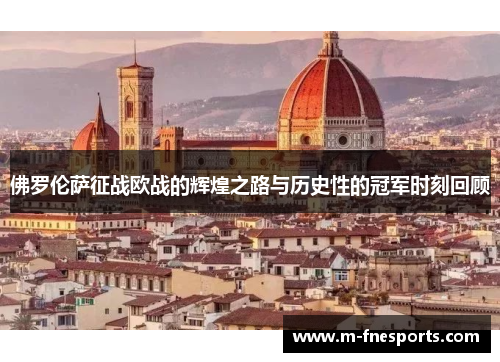 佛罗伦萨征战欧战的辉煌之路与历史性的冠军时刻回顾