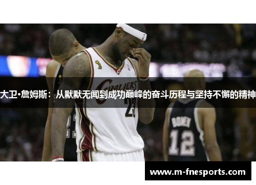 大卫·詹姆斯：从默默无闻到成功巅峰的奋斗历程与坚持不懈的精神