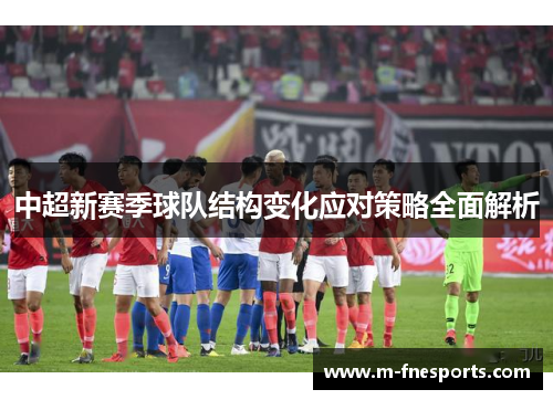 中超新赛季球队结构变化应对策略全面解析