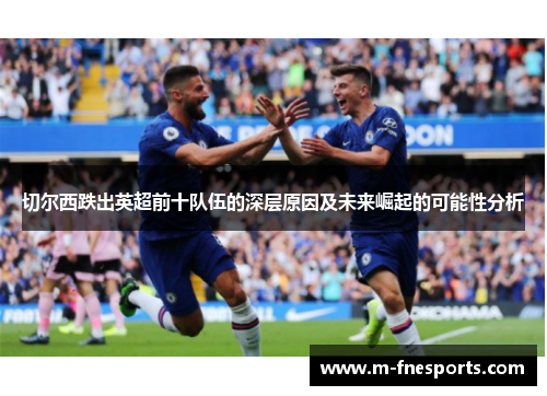 切尔西跌出英超前十队伍的深层原因及未来崛起的可能性分析