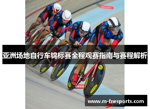 亚洲场地自行车锦标赛全程观赛指南与赛程解析
