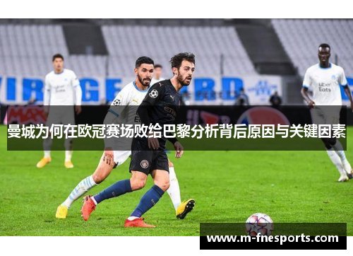 曼城为何在欧冠赛场败给巴黎分析背后原因与关键因素