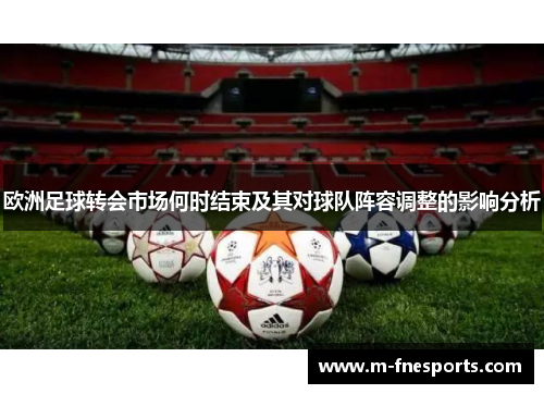 欧洲足球转会市场何时结束及其对球队阵容调整的影响分析