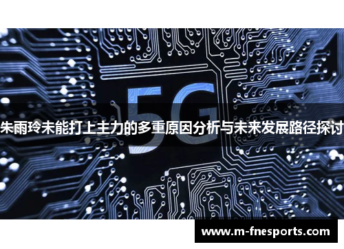 朱雨玲未能打上主力的多重原因分析与未来发展路径探讨