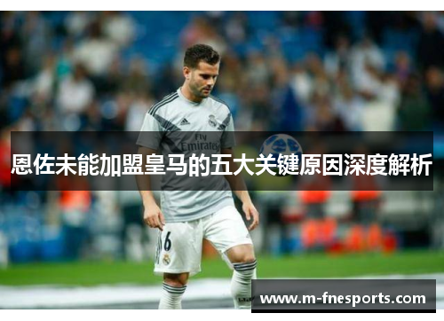 恩佐未能加盟皇马的五大关键原因深度解析