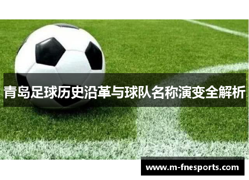 青岛足球历史沿革与球队名称演变全解析